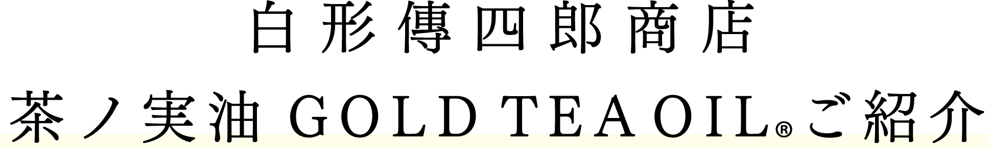 白形傳四郎商店 茶ノ実油GOLD TEA OIL®ご紹介